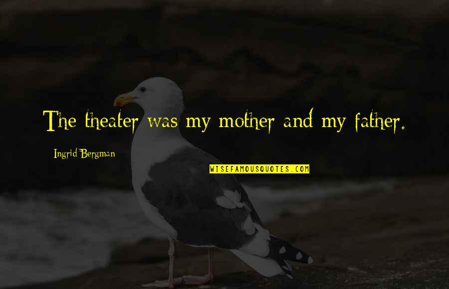 Being Special To Someone Quotes By Ingrid Bergman: The theater was my mother and my father.