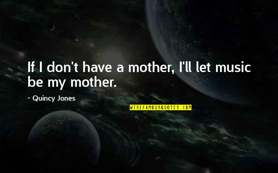 Being Spelled Quotes By Quincy Jones: If I don't have a mother, I'll let