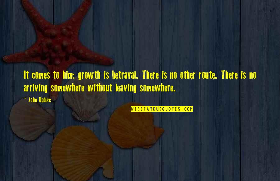 Being Spicy Quotes By John Updike: It comes to him: growth is betrayal. There