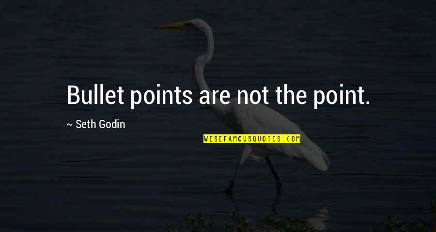 Being Spirited Quotes By Seth Godin: Bullet points are not the point.