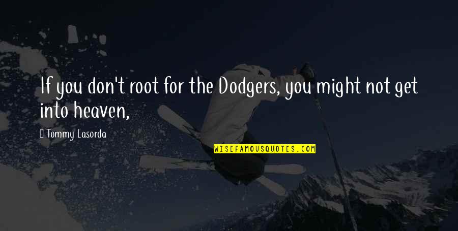 Being Spirited Quotes By Tommy Lasorda: If you don't root for the Dodgers, you
