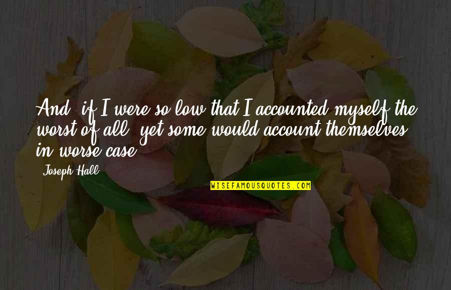 Being Spiritually Blind Quotes By Joseph Hall: And, if I were so low that I Being Spiritually Blind Quotes By Joseph Hall: And, if I were so low that I