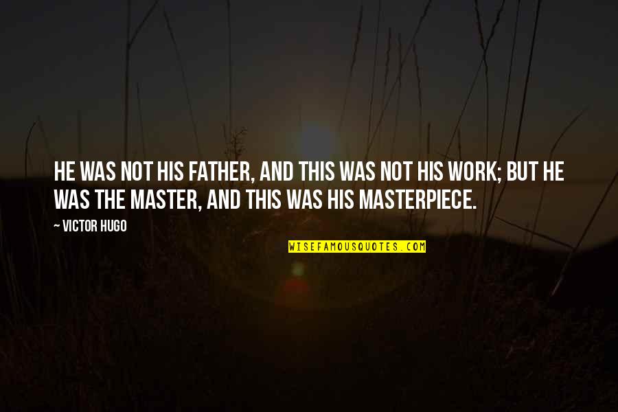 Being Spiritually Minded Quotes By Victor Hugo: He was not his father, and this was Being Spiritually Minded Quotes By Victor Hugo: He was not his father, and this was