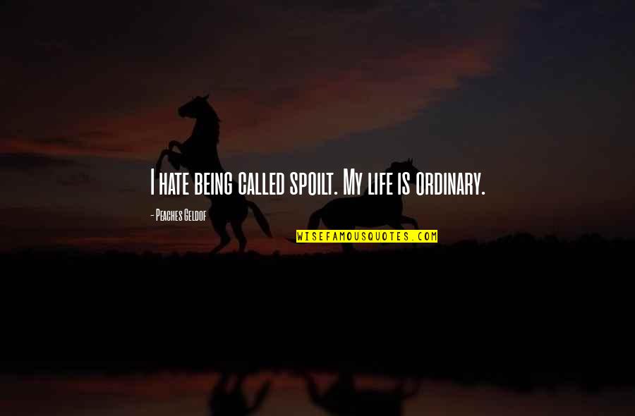 Being Spoilt Quotes By Peaches Geldof: I hate being called spoilt. My life is Being Spoilt Quotes By Peaches Geldof: I hate being called spoilt. My life is