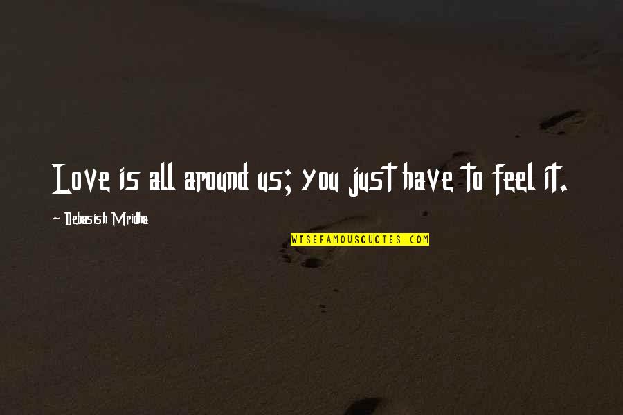 Being Sponsorship Quotes By Debasish Mridha: Love is all around us; you just have Being Sponsorship Quotes By Debasish Mridha: Love is all around us; you just have