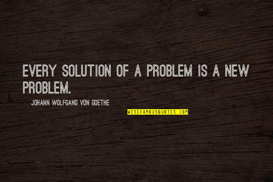 Being Spoon Fed Quotes By Johann Wolfgang Von Goethe: Every solution of a problem is a new