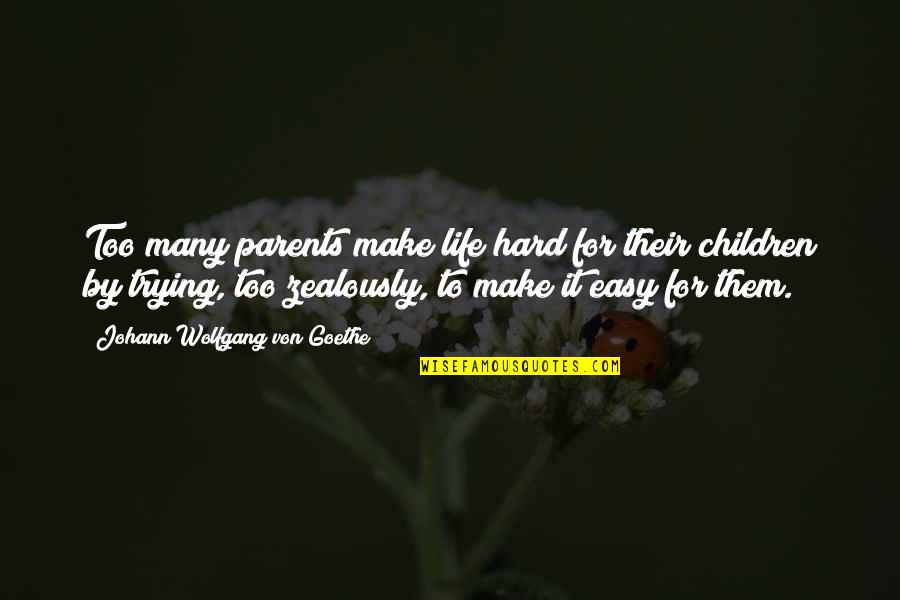 Being Spoon Fed Quotes By Johann Wolfgang Von Goethe: Too many parents make life hard for their