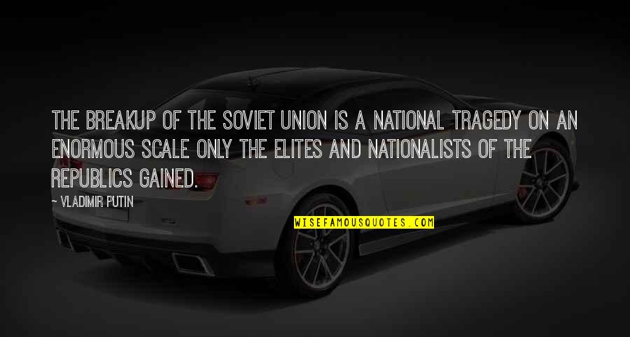 Being Spoon Fed Quotes By Vladimir Putin: The breakup of the Soviet Union is a