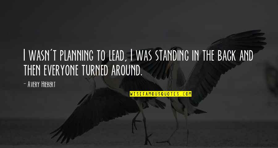 Being Spun Quotes By Avery Hiebert: I wasn't planning to lead, I was standing