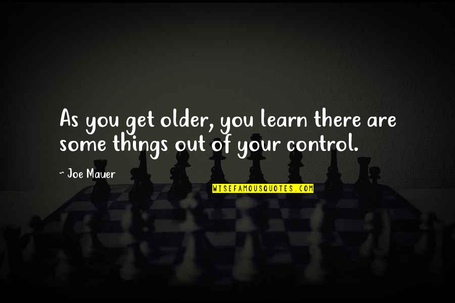 Being Squeezed Quotes By Joe Mauer: As you get older, you learn there are