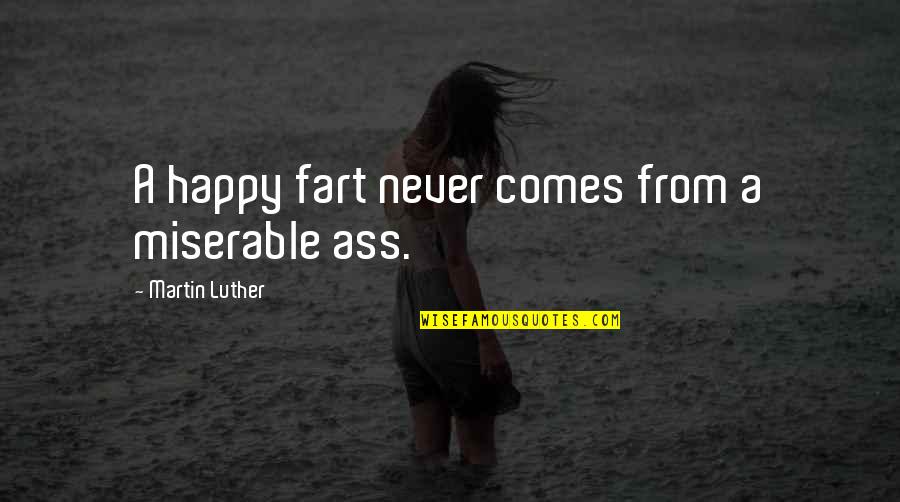 Being Stabbed In The Back By Family Quotes By Martin Luther: A happy fart never comes from a miserable
