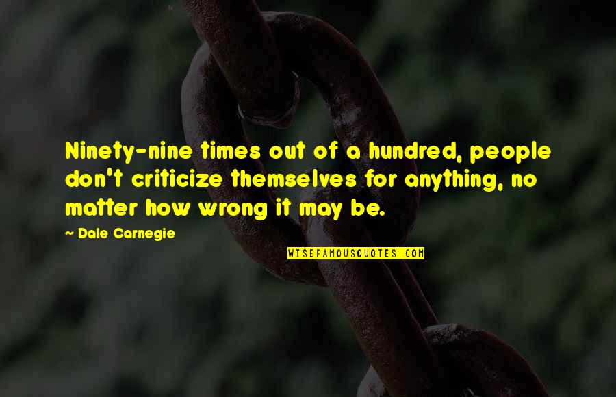 Being Stabbed In The Back By Your Best Friend Quotes By Dale Carnegie: Ninety-nine times out of a hundred, people don't