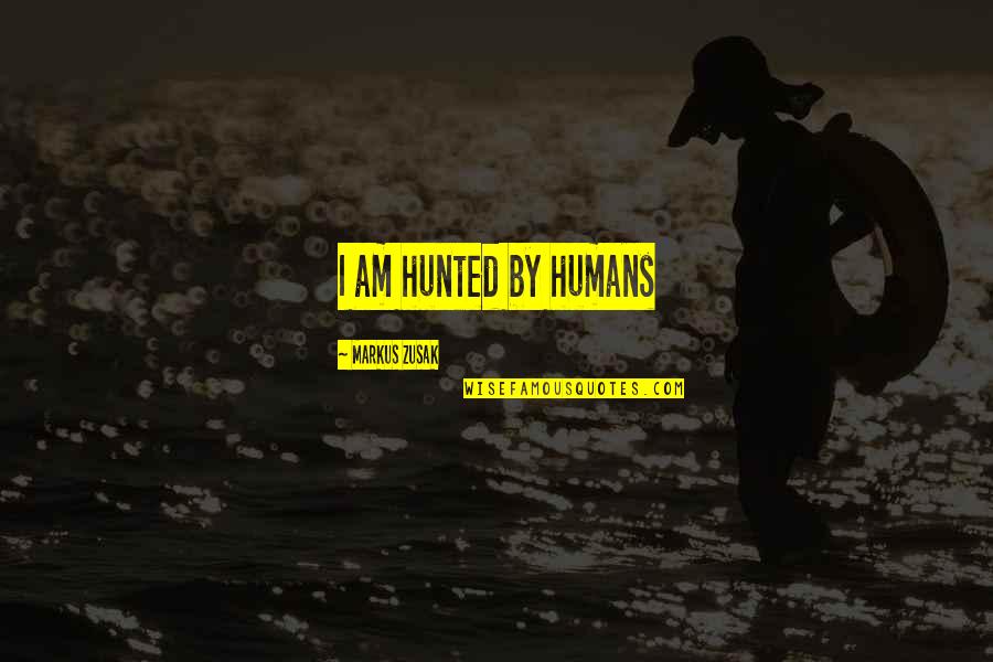 Being Stabbed In The Back By Your Best Friend Quotes By Markus Zusak: I am hunted by humans