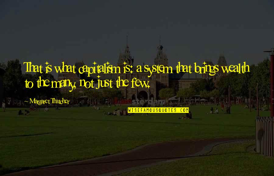 Being Stained Quotes By Margaret Thatcher: That is what capitalism is: a system that