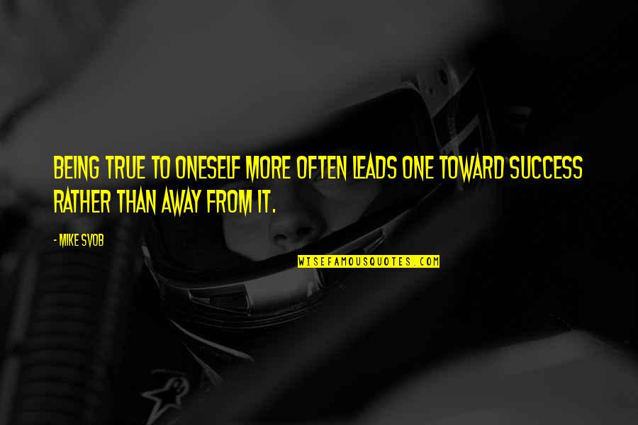 Being Stained Quotes By Mike Svob: Being true to oneself more often leads one