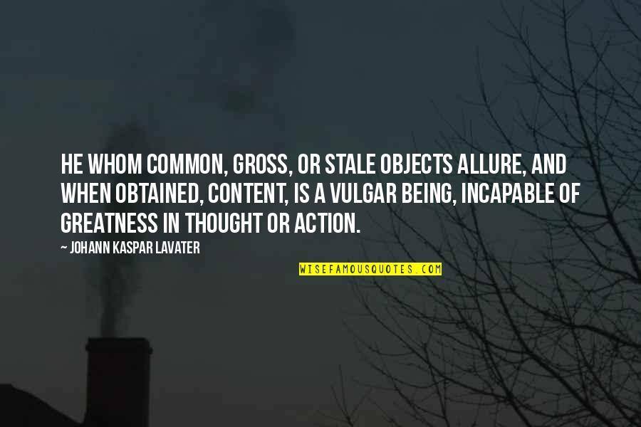 Being Stale Quotes By Johann Kaspar Lavater: He whom common, gross, or stale objects allure,