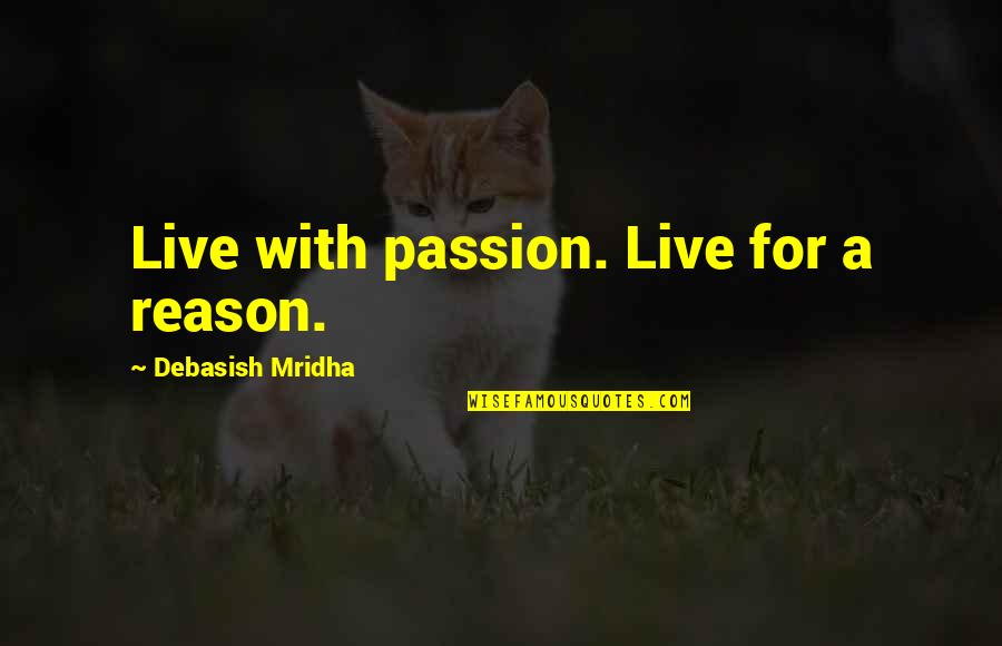 Being Stared At Quotes By Debasish Mridha: Live with passion. Live for a reason.