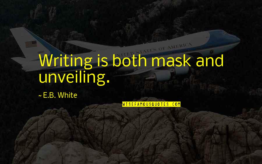 Being Stared At Quotes By E.B. White: Writing is both mask and unveiling.
