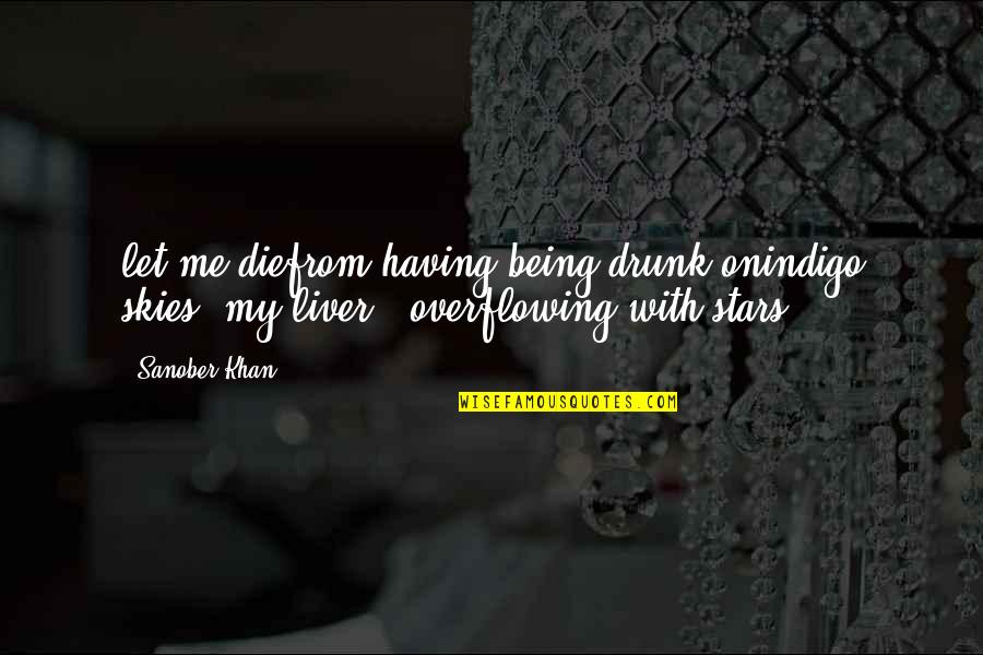 Being Starry Eyed Quotes By Sanober Khan: let me diefrom having being drunk onindigo skies,
