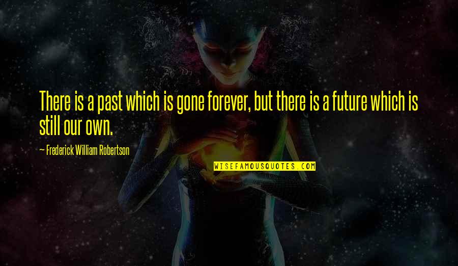 Being Steadfast Quotes By Frederick William Robertson: There is a past which is gone forever,