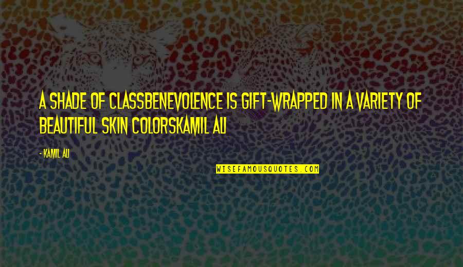 Being Stigmatized Quotes By Kamil Ali: A SHADE OF CLASSBenevolence is gift-wrapped in a
