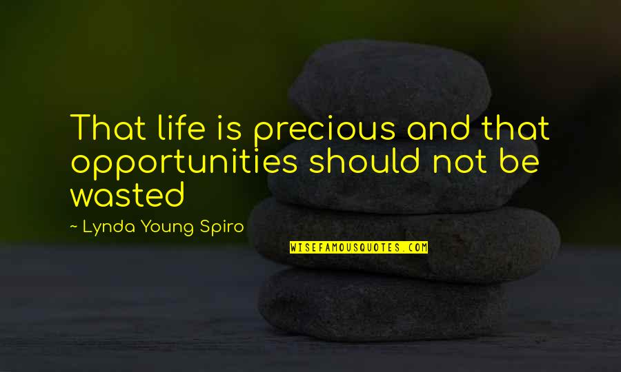 Being Still And Quiet Quotes By Lynda Young Spiro: That life is precious and that opportunities should