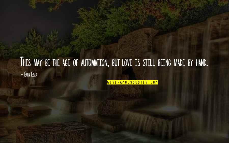 Being Still In Love Quotes By Evan Esar: This may be the age of automation, but