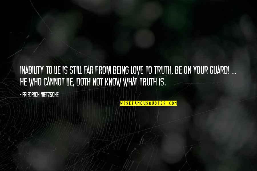 Being Still In Love With Your Ex Quotes By Friedrich Nietzsche: Inability to lie is still far from being