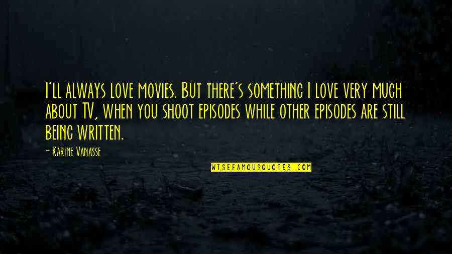 Being Still In Love With Your Ex Quotes By Karine Vanasse: I'll always love movies. But there's something I