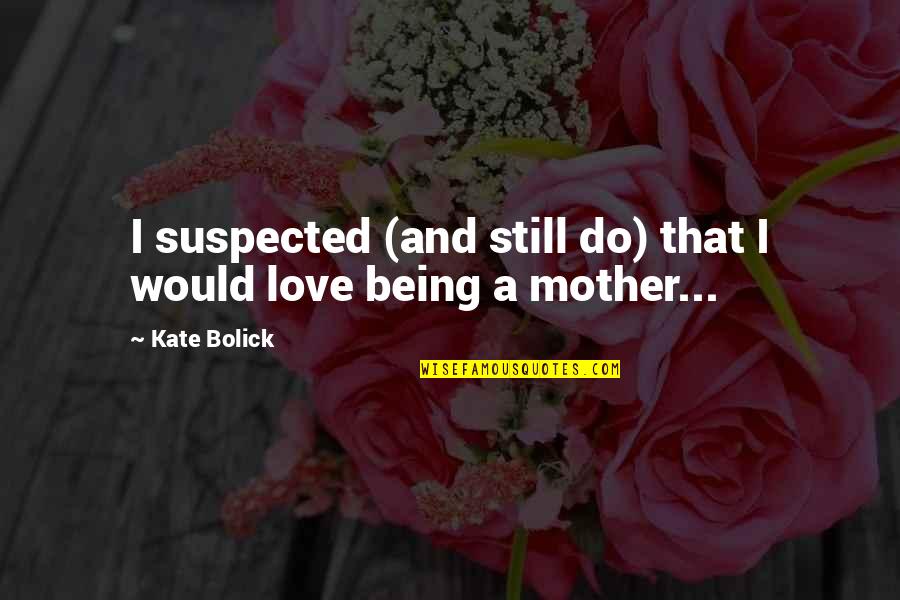 Being Still In Love With Your Ex Quotes By Kate Bolick: I suspected (and still do) that I would