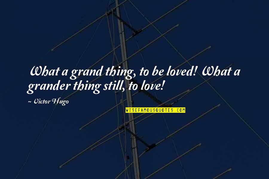 Being Still In Love With Your Ex Quotes By Victor Hugo: What a grand thing, to be loved! What