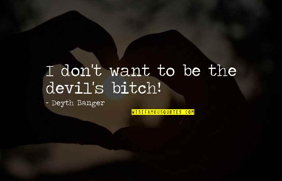 Being Stingy With Money Quotes By Deyth Banger: I don't want to be the devil's bitch! Being Stingy With Money Quotes By Deyth Banger: I don't want to be the devil's bitch!