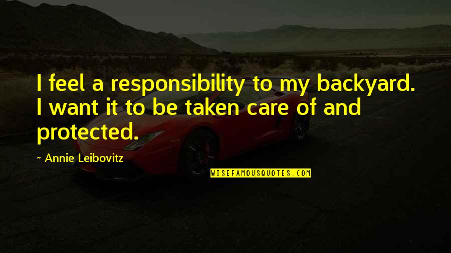 Being Stoic Quotes By Annie Leibovitz: I feel a responsibility to my backyard. I