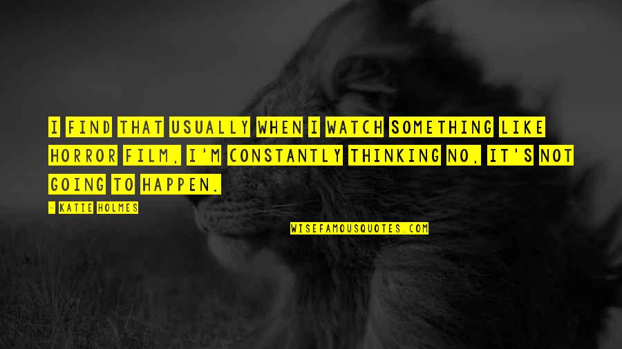 Being Stoked Quotes By Katie Holmes: I find that usually when I watch something Being Stoked Quotes By Katie Holmes: I find that usually when I watch something