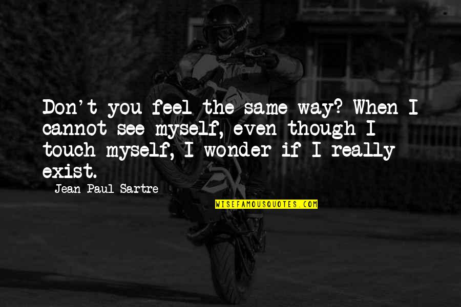 Being Storytellers Quotes By Jean-Paul Sartre: Don't you feel the same way? When I