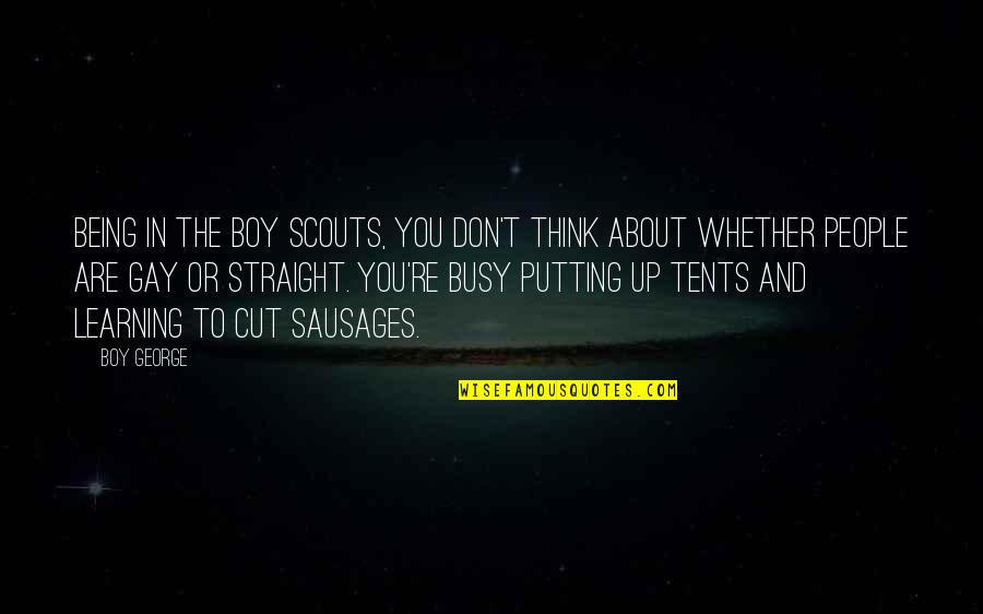 Being Straight Up Quotes By Boy George: Being in the Boy Scouts, you don't think