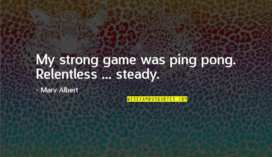 Being Straightforward Quotes By Marv Albert: My strong game was ping pong. Relentless ...