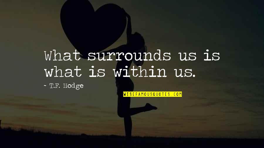 Being Straightforward Quotes By T.F. Hodge: What surrounds us is what is within us.