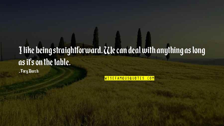 Being Straightforward Quotes By Tory Burch: I like being straightforward. We can deal with