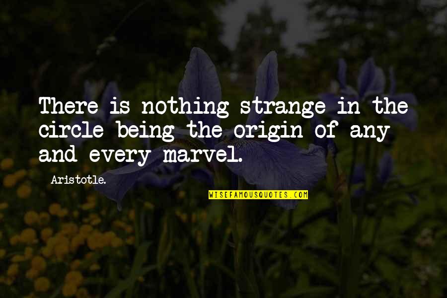 Being Strange Quotes By Aristotle.: There is nothing strange in the circle being