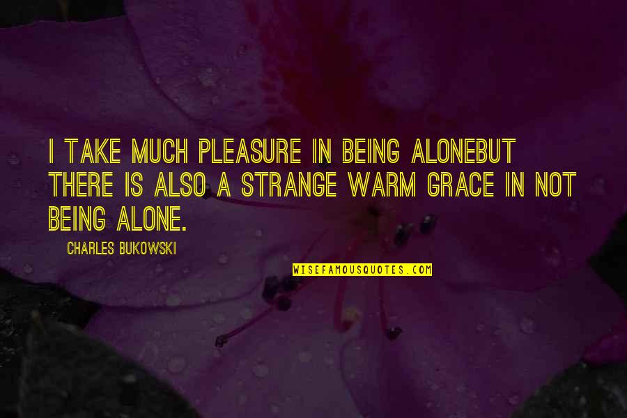 Being Strange Quotes By Charles Bukowski: I take much pleasure in being alonebut there