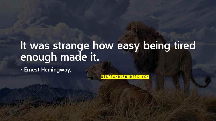 Being Strange Quotes By Ernest Hemingway,: It was strange how easy being tired enough
