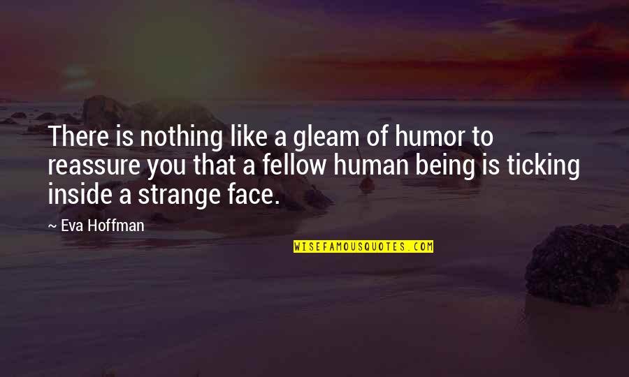 Being Strange Quotes By Eva Hoffman: There is nothing like a gleam of humor