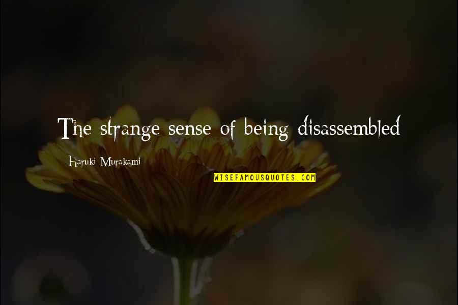 Being Strange Quotes By Haruki Murakami: The strange sense of being disassembled