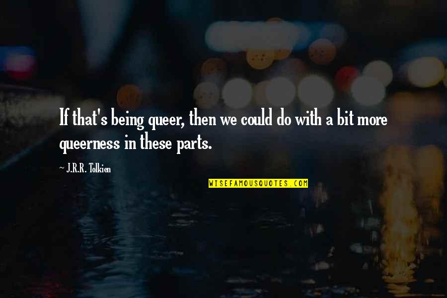 Being Strange Quotes By J.R.R. Tolkien: If that's being queer, then we could do