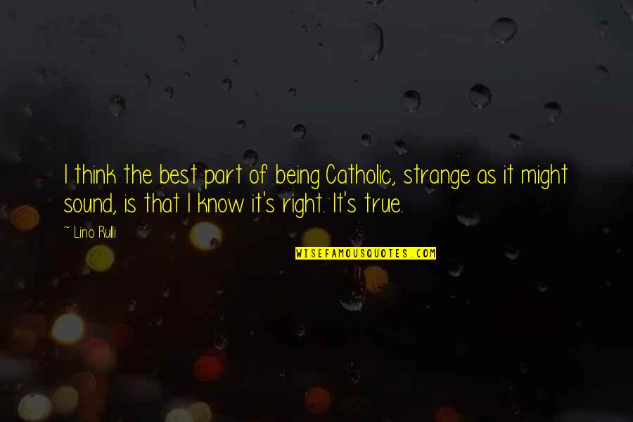 Being Strange Quotes By Lino Rulli: I think the best part of being Catholic,