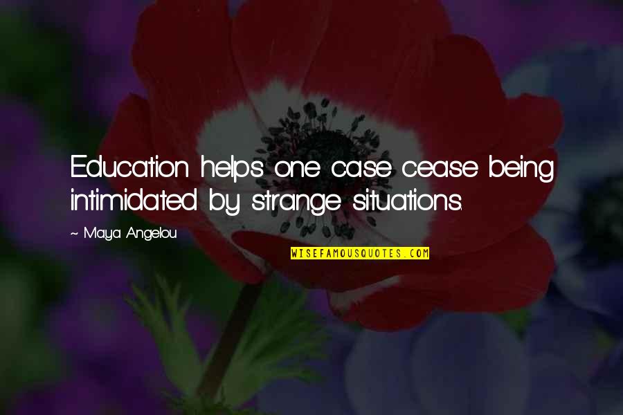 Being Strange Quotes By Maya Angelou: Education helps one case cease being intimidated by