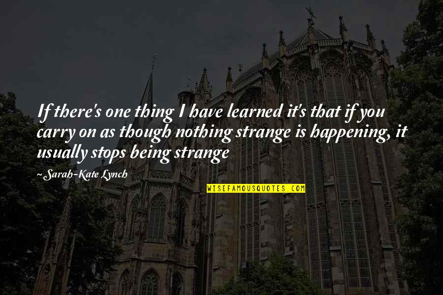 Being Strange Quotes By Sarah-Kate Lynch: If there's one thing I have learned it's