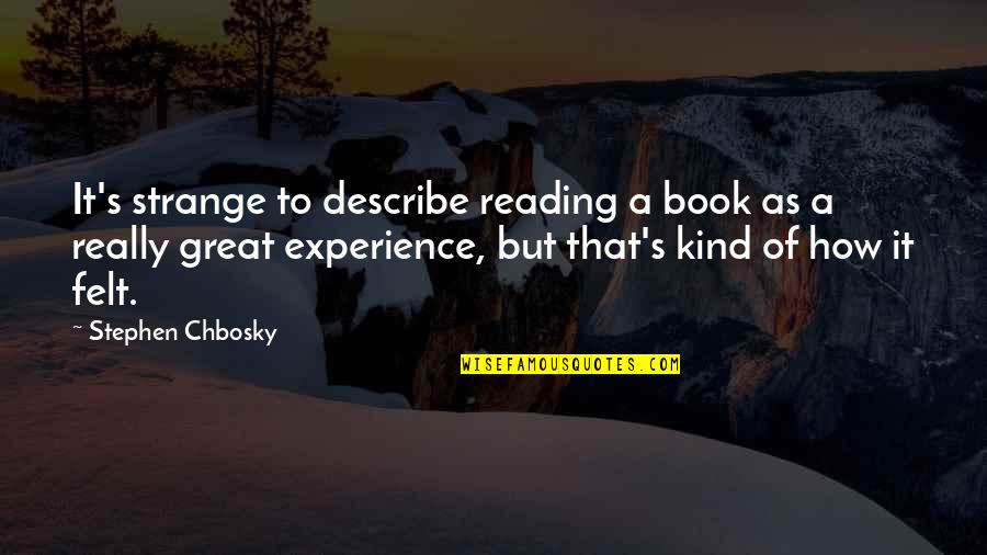 Being Strange Quotes By Stephen Chbosky: It's strange to describe reading a book as