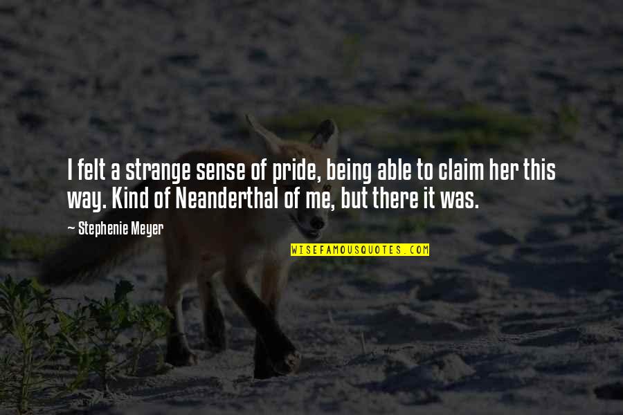 Being Strange Quotes By Stephenie Meyer: I felt a strange sense of pride, being
